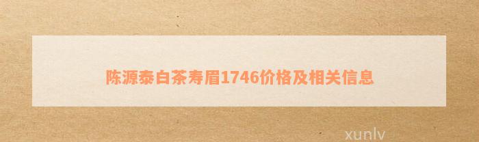 陈源泰白茶寿眉1746价格及相关信息