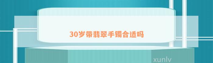 30岁带翡翠手镯合适吗