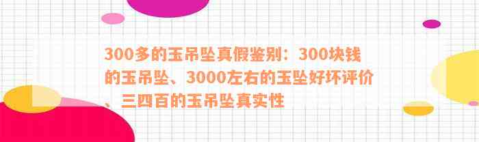 300多的玉吊坠真假鉴别：300块钱的玉吊坠、3000左右的玉坠好坏评价、三四百的玉吊坠真实性