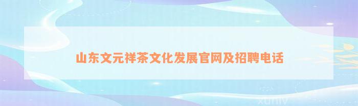 山东文元祥茶文化发展官网及招聘电话