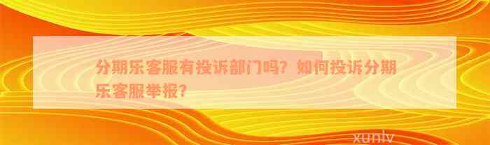 分期乐客服有投诉部门吗？如何投诉分期乐客服举报？