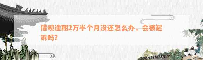 借呗逾期2万半个月没还怎么办，会被起诉吗？