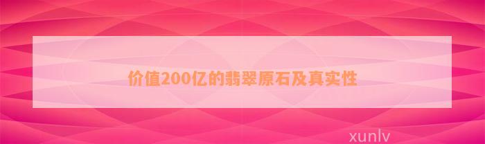 价值200亿的翡翠原石及真实性