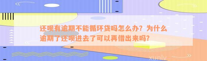 还呗有逾期不能循环贷吗怎么办？为什么逾期了还呗进去了可以再借出来吗？