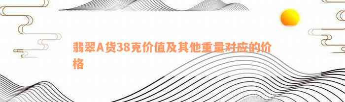 翡翠A货38克价值及其他重量对应的价格