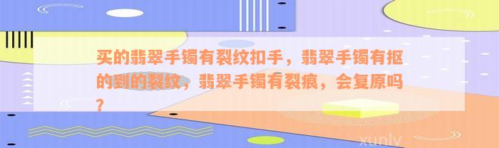 买的翡翠手镯有裂纹扣手，翡翠手镯有抠的到的裂纹，翡翠手镯有裂痕，会复原吗？