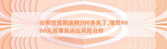 分期乐逾期逾期200多天了,借款4000元后果及诉讼风险分析