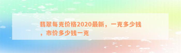 翡翠每克价格2020最新，一克多少钱，市价多少钱一克