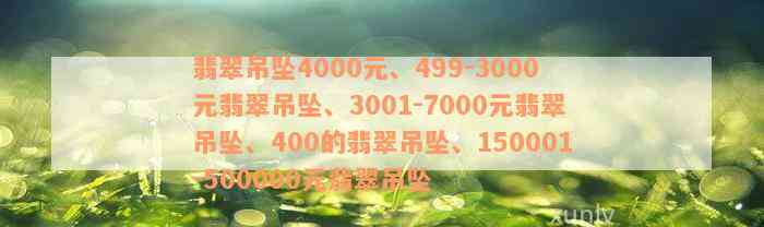 翡翠吊坠4000元、499-3000元翡翠吊坠、3001-7000元翡翠吊坠、400的翡翠吊坠、150001-500000元翡翠吊坠