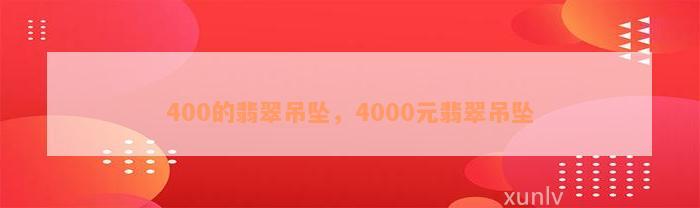 400的翡翠吊坠，4000元翡翠吊坠