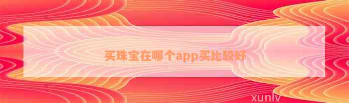 买珠宝在哪个app买比较好