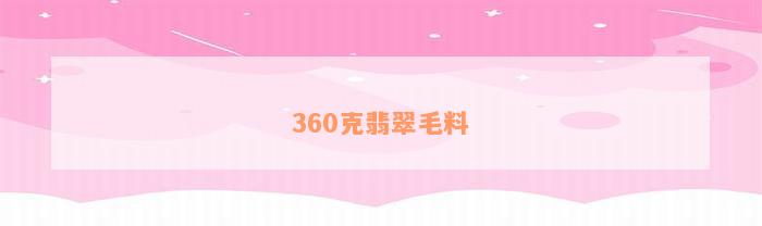 360克翡翠毛料