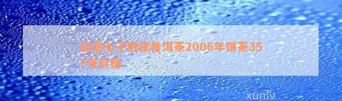 云南七子班章普洱茶2006年饼茶357克价格