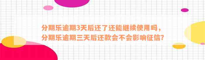 分期乐逾期3天后还了还能继续使用吗，分期乐逾期三天后还款会不会影响征信？