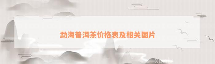 勐海普洱茶价格表及相关图片