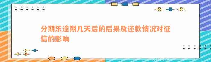 分期乐逾期几天后的后果及还款情况对征信的影响