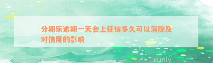 分期乐逾期一天会上征信多久可以消除及对信用的影响