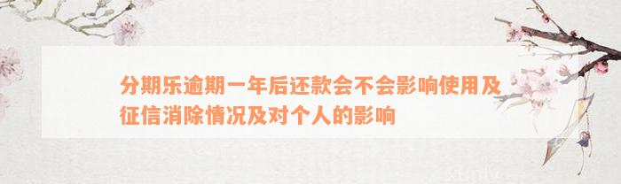 分期乐逾期一年后还款会不会影响使用及征信消除情况及对个人的影响