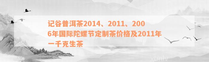 记谷普洱茶2014、2011、2006年国际陀螺节定制茶价格及2011年一千克生茶