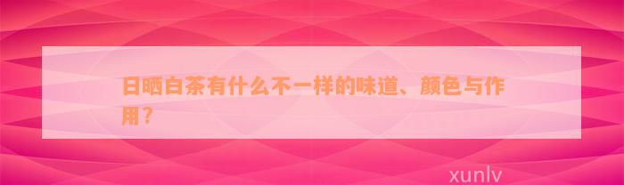 日晒白茶有什么不一样的味道、颜色与作用?