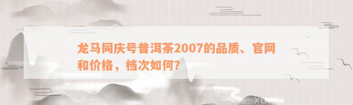 龙马同庆号普洱茶2007的品质、官网和价格，档次如何？