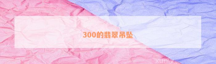 300的翡翠吊坠