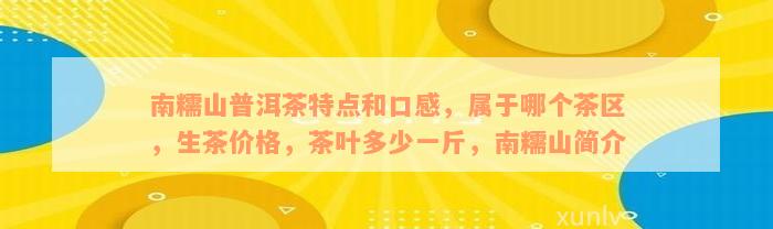 南糯山普洱茶特点和口感，属于哪个茶区，生茶价格，茶叶多少一斤，南糯山简介