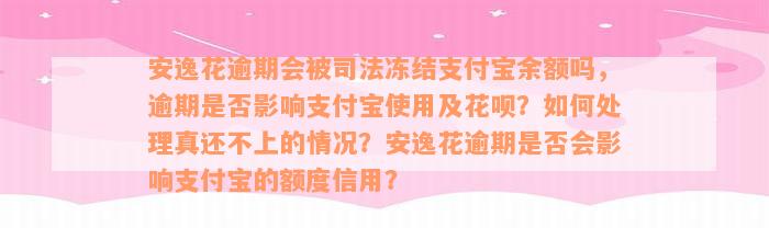 安逸花逾期会被司法冻结支付宝余额吗，逾期是否影响支付宝使用及花呗？如何处理真还不上的情况？安逸花逾期是否会影响支付宝的额度信用？