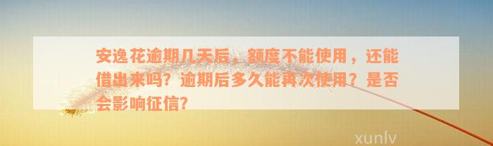 安逸花逾期几天后，额度不能使用，还能借出来吗？逾期后多久能再次使用？是否会影响征信？