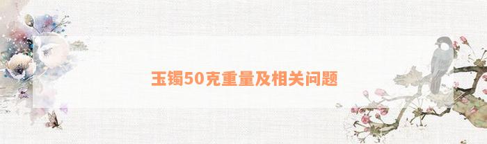 玉镯50克重量及相关问题