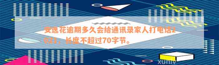 安逸花逾期多久会给通讯录家人打电话2021，长度不超过70字节。