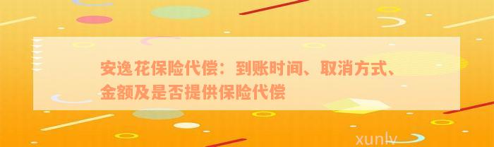 安逸花保险代偿：到账时间、取消方式、金额及是否提供保险代偿