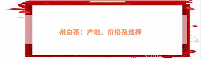 州白茶：产地、价格及选择