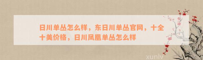 日川单丛怎么样，东日川单丛官网，十全十美价格，日川凤凰单丛怎么样