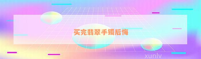 买完翡翠手镯后悔