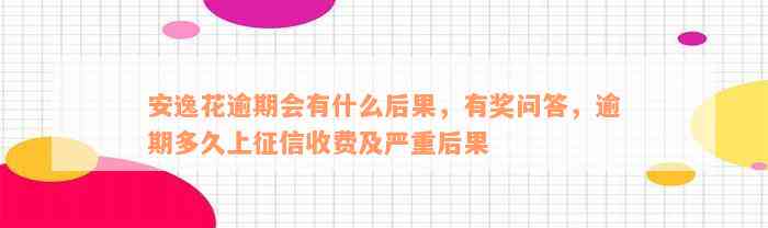 安逸花逾期会有什么后果，有奖问答，逾期多久上征信收费及严重后果