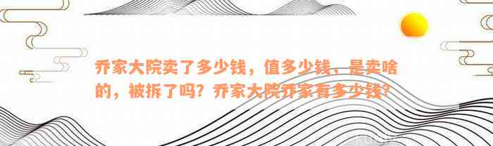 乔家大院卖了多少钱，值多少钱，是卖啥的，被拆了吗？乔家大院乔家有多少钱？