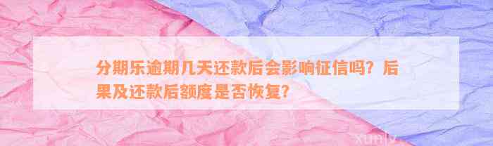 分期乐逾期几天还款后会影响征信吗？后果及还款后额度是否恢复？