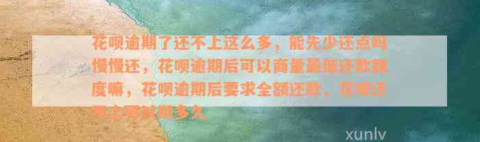 花呗逾期了还不上这么多，能先少还点吗慢慢还，花呗逾期后可以商量最低还款额度嘛，花呗逾期后要求全额还款，花呗还不上可以期多久