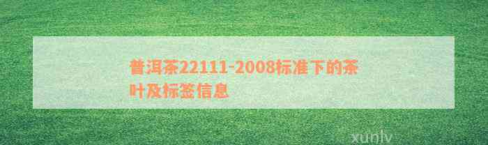 普洱茶22111-2008标准下的茶叶及标签信息