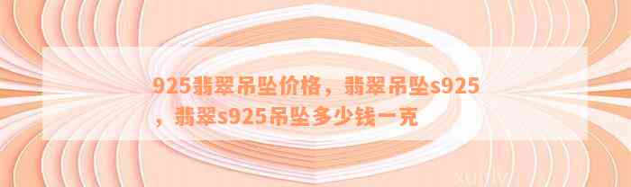 925翡翠吊坠价格，翡翠吊坠s925，翡翠s925吊坠多少钱一克