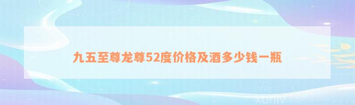 九五至尊龙尊52度价格及酒多少钱一瓶