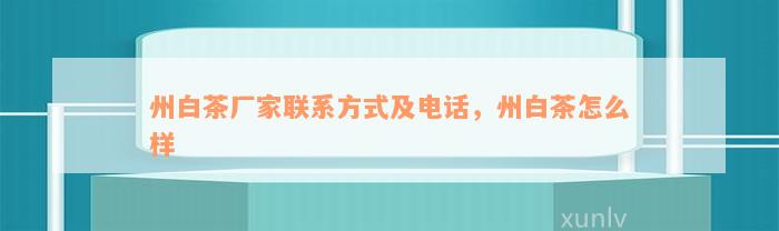 州白茶厂家联系方式及电话，州白茶怎么样