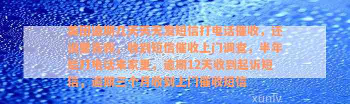 美团逾期几天天天发短信打电话催收，还说要告我，收到短信催收上门调查，半年后打电话来家里，逾期12天收到起诉短信，逾期三个月收到上门催收短信