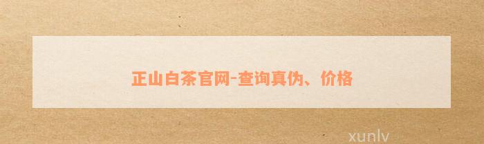 正山白茶官网-查询真伪、价格