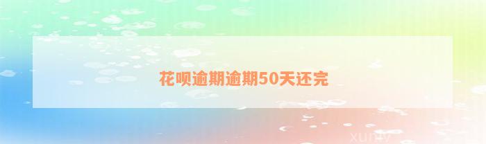 花呗逾期逾期50天还完