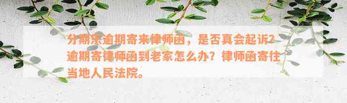 分期乐逾期寄来律师函，是否真会起诉？逾期寄律师函到老家怎么办？律师函寄往当地人民法院。