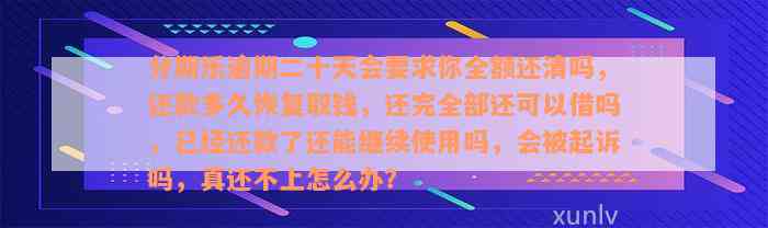 分期乐逾期二十天会要求你全额还清吗，还款多久恢复取钱，还完全部还可以借吗，已经还款了还能继续使用吗，会被起诉吗，真还不上怎么办？