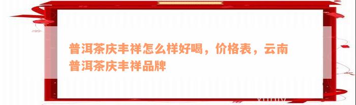 普洱茶庆丰祥怎么样好喝，价格表，云南普洱茶庆丰祥品牌