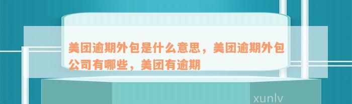 美团逾期外包是什么意思，美团逾期外包公司有哪些，美团有逾期